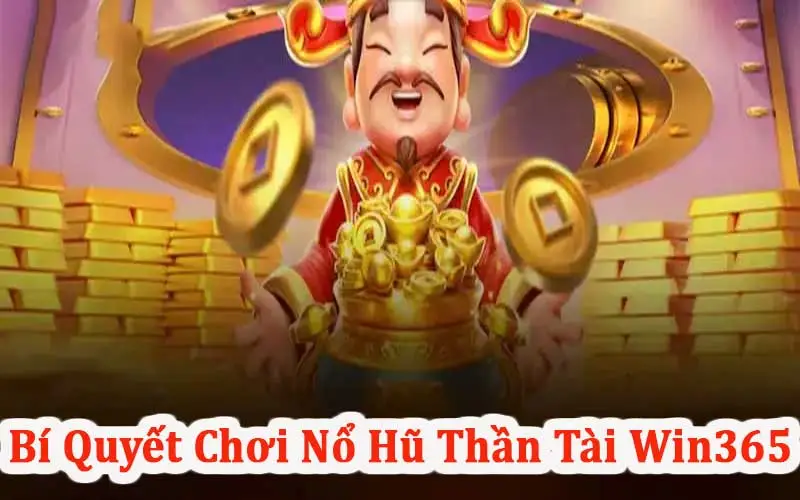 Bí quyết chơi Nổ hũ thần tài Win365 hiệu quả 